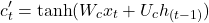 \begin{equation*} c'_t = \tanh(W_cx_t + U_ch_{(t-1)}) \end{equation*}